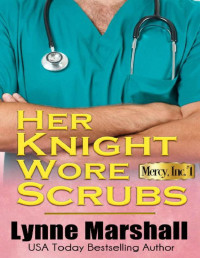 Lynne Marshall — Her Knight Wore Scrubs: Book One (Mercy, Inc.)