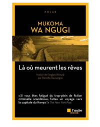 Mukoma Wa Ngugi [Ngugi, Mukoma Wa] — Là où meurent les rêves