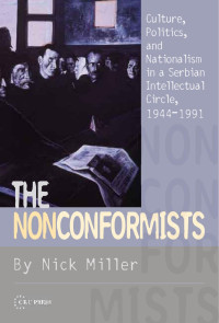 By Nick Miller — Nonconformists: Culture, Politics, and Nationalism in a Serbian Intellectual Circle, 19441991
