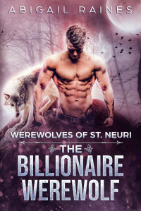 Abigail Raines [Raines, Abigail] — The Billionaire Werewolf (Werewolves of St. Neuri #3)