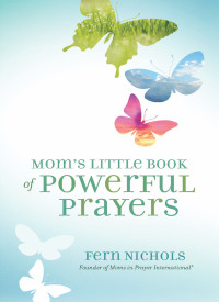 Fern Nichols; — Mom's Little Book of Powerful Prayers