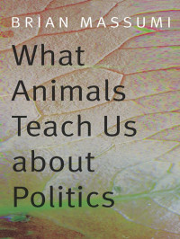 Brian Massumi — What Animals Teach Us about Politics