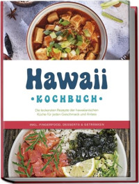 Maria Kailani — Hawaii Kochbuch. Die leckersten Rezepte der hawaiianischen Küche für jeden Geschmack und Anlass - inkl. Fingerfood, Desserts & Getränken