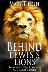 Mary Tilden [Tilden, Mary] — Behind Lewis's Lions - Searching the Bible for C.S. Lewis's Lions