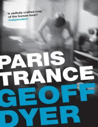 Dyer, Geoff — Paris Trance: A Romance