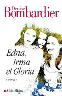 Denise Bombardier — Edna, Irma et Gloria