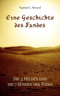 Raphael L. Renard [Renard, Raphael L.] — Eine Geschichte des Sandes: Die 3 Helden und die 7 Sünden des Todes (German Edition)