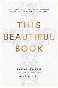 Steve Green — This Beautiful Book: An Exploration of the Bible's Incredible Story Line and Why It Matters Today