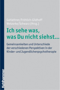 Silke Birgitta Gahleitner;Klaus Fröhlich-Gildhoff;Marion Schwarz;Friederike Wetzorke — Ich sehe was, was Du nicht siehst … Gemeinsamkeiten und Unterschiede der verschiedenen Perspektiven in der Kinder- und Jugendlichenpsychotherapie