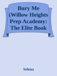 Selena — Bury Me (Willow Heights Prep Academy: The Elite Book 3)