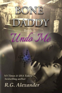 R.G. Alexander [Alexander, R.G.] — Undo Me (Bone Daddy Book 3)