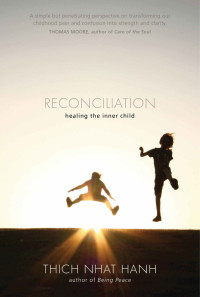 Thich Nhat Hanh — Reconciliation: Healing the Inner Child