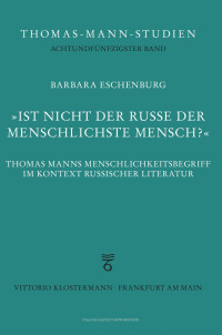 Barbara Eschenburg — „Ist nicht der Russe der menschlichste Mensch?“. Thomas Manns Menschlichkeitsbegriff im Kontext russischer Literatur