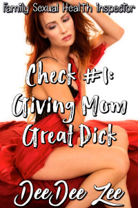 DeeDee Zee — Check #1: Giving Mom Great Dick: Family Sexual Health Inspector