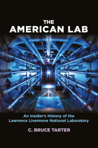 C. Bruce Tarter — The American Lab: An Insider’s History of the Lawrence Livermore National Laboratory