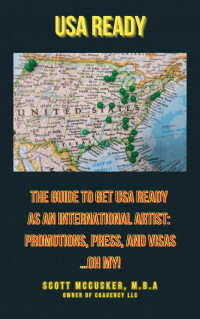 Scott McCusker — “USA Ready” the Guide to Get USA Ready as an International Artist: Promotions, Press, and Visas…Oh My!