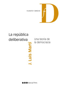 Mart, Jos Luis; — La repblica deliberativa. Una teora de la democracia