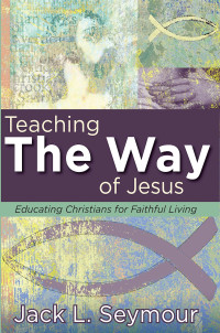 Jack L. Seymour; — Teaching the Way of Jesus