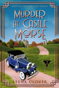 Leena Clover — Murder at Castle Morse: A 1920s Historical British Mystery (British Cozy Mystery Series)