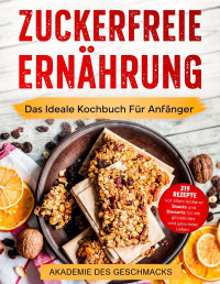 Akademie Des Geschmacks — ZUCKERFREIE ERNÄHRUNG. Das Ideale Kochbuch Für Anfänger.