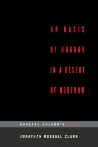 Jonathan Russell Clark — An Oasis of Horror in a Desert of Boredom: Roberto Bolaño's 2666 (...AFTERWORDS)