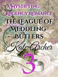 Kate Archer — A Mystifying Regency Romance: The League of Meddling Butlers