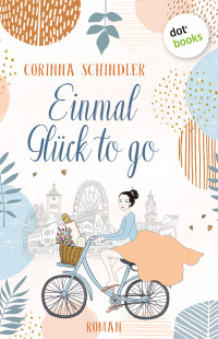 Corinna Schindler — Einmal Glück to go. Roman