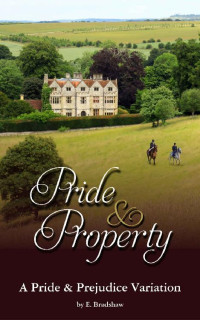 E Bradshaw — Pride & Property: A Pride & Prejudice Variation