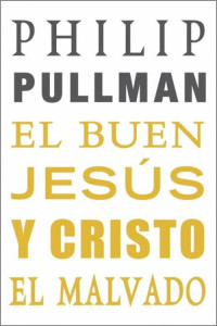 Philip Pullman — El buen Jesús y Cristo el malvado