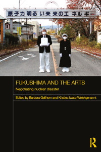 Barbara Geilhorn;Kristina Iwata-Weickgenannt; & Kristina Iwata-Weickgenannt — Fukushima and the Arts