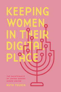Ruth Tsuria — Keeping Women in Their Digital Place: The Maintenance of Jewish Gender Norms Online