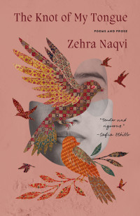 Zehra Naqvi — The Knot of My Tongue: Poems and Prose