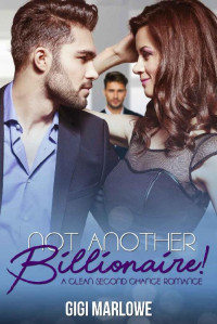 Gigi Marlowe — Not Another Billionaire: A Clean Second Chance Romance (Billionaire Tech Tycoons & Titans Book 2)