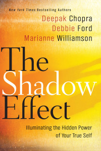 Deepak Chopra & Marianne Williamson & Debbie Ford — The Shadow Effect: Illuminating the Hidden Power of Your True Self