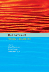 Edited by William P. Kabasenche, Michael O'Rourke & Matthew H. Slater — The Environment: Philosophy, Science, and Ethics