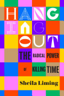 Sheila Liming — Hanging Out: The Radical Power of Killing Time