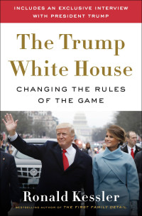 Ronald Kessler — The Trump White House: Changing the Rules of the Game