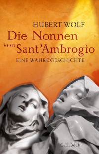 Wolf, Hubert — Die Nonnen von Sant'Ambrogio: Eine wahre Geschichte