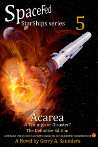 Gerry A. Saunders — Acarea. A Triumph or Disaster? (SpaceFed StarShips Series Book 5) The Definitive Edition. Technological Sci-fi follow on adventure story.: Action packed, ... space drama. (SpaceFed StarShips Trilogy)