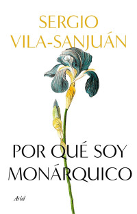 Sergio Vila-Sanjuán — Por qué soy monárquico