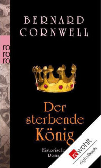 Cornwell, Bernard [Cornwell, Bernard] — Der sterbende König