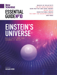 Richard Webb — New Scientist Essential Guide No. 10: Einstein's Universe Relativity and the Cosmos it Built