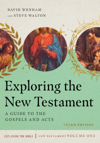 David Wenham & Steve Walton — Exploring the New Testament, Third Edition (Vol. 1)