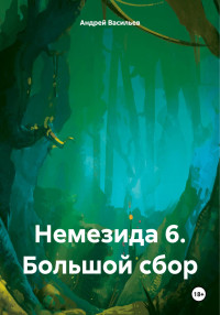 Андрей Геннадьевич Васильев — Немезида 6. Большой сбор