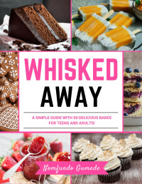 Gumede, Nomfundo — Whisked Away: A SIMPLE GUIDE WITH 50 DELICIOUS BAKES FOR TEENS AND ADULTS!