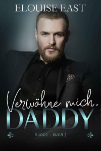 East, Elouise — Verwöhne Mich, Daddy (German Edition)