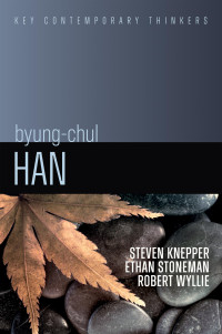 Steven Knepper, Ethan Stoneman, Robert Wyllie — Byung-Chul Han: A Critical Introduction