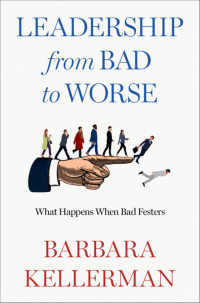 Barbara Kellerman; — Leadership From Bad to Worse