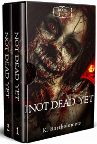 K. Bartholomew — Not Dead Yet: A Zombie Apocalypse Series - Books 1 - 2