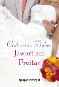 Catherine Bybee [Bybee, Catherine] — Braut fuer jeden Tag 03 - Jawort am Freitag